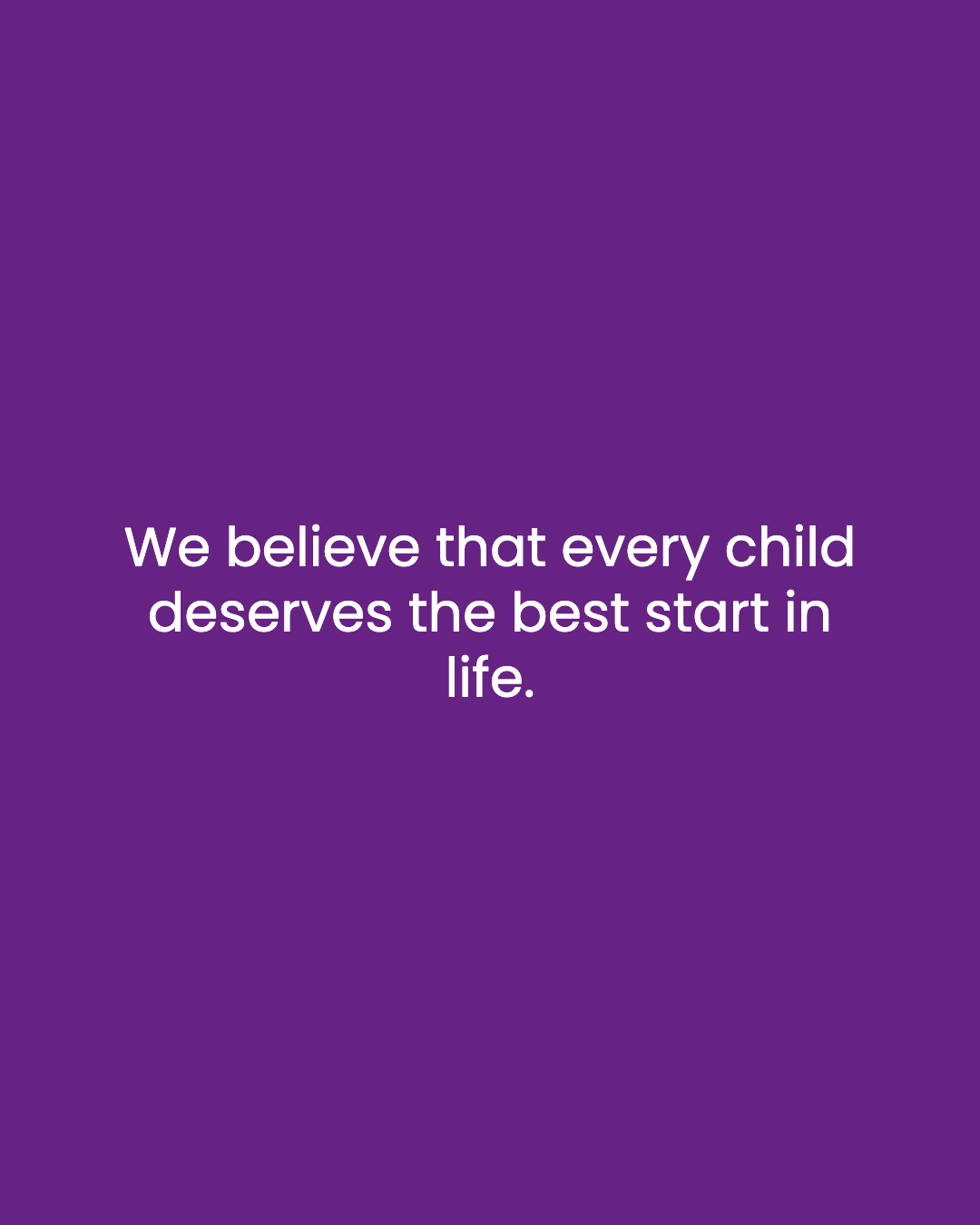 We believe that every child deserves the best start in life.