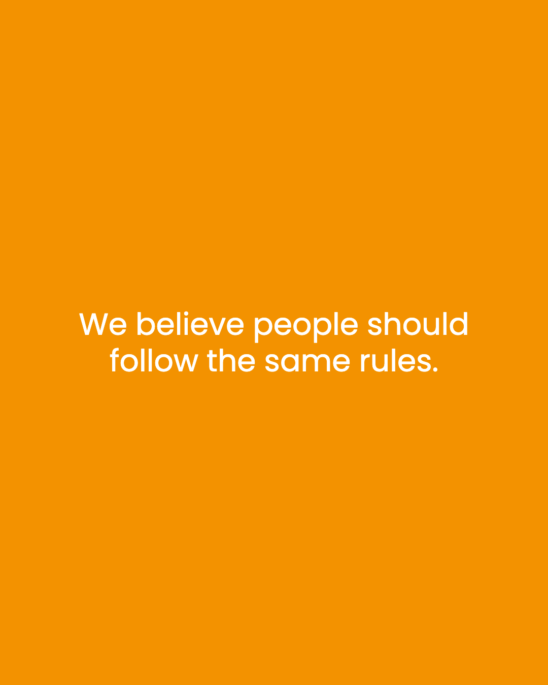 We believe people should follow the same rules.